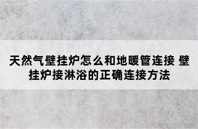 天然气壁挂炉怎么和地暖管连接 壁挂炉接淋浴的正确连接方法